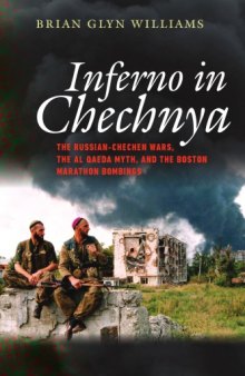 Inferno in Chechnya: The Russian-Chechen Wars, the Al Qaeda Myth, and the Boston Marathon Bombings