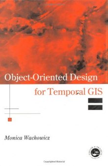 Object-Oriented Design for Temporal GIS (Research Monographs in Geographical Information Systems)