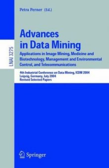 Advances in Data Mining: Applications in Image Mining, Medicine and Biotechnology, Management and Environmental Control, and Telecommunications; 4th Industrial Conference on Data Mining, ICDM 2004, Leipzig, Germany, July 4 -7, 2004, Revised Selected Papers