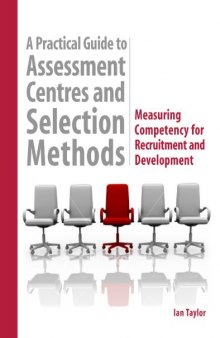 A Practical Guide to Assessment Centres and Selection Methods: Measuring Competency for Recruitment and Development