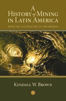 A History of Mining in Latin America : From the Colonial Era to the Present