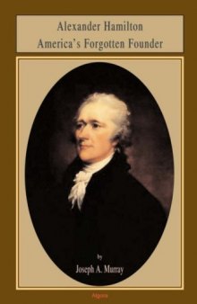 Alexander Hamilton America's Forgotten Founder
