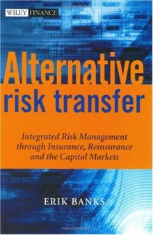 Alternative Risk Transfer: Integrated Risk Management through Insurance, Reinsurance, and the Capital Markets