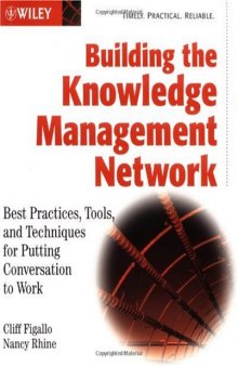 Building the Knowledge Management Network: Best Practices, Tools, and Techniques for Putting Conversation to Work