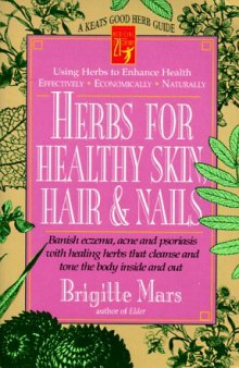 Herbs for Healthy Skin, Hair & Nails: Banish Eczema, Acne and Psoriasis With Healing Herbs That Cleanse and Tone to Body Inside and Out