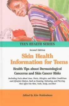 Skin Health Information for Teens: Health Tips about Dermatological Concerns and Skin Cancer Risks : Including Facts about Acne, Warts, Allergies, and ... and Lifestyle Cho (Teen Health Series)