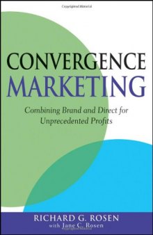 Convergence Marketing: Combining Brand and Direct Marketing for Unprecedented Profits