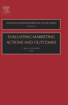 Evaluating Marketing Actions and Outcomes, Volume 12 (Advances in Business Marketing and Purchasing)