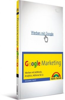 Google Marketing: Werben mit AdWords, Analytics, AdSense & Co.