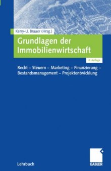 Grundlagen der Immobilienwirtschaft: Recht - Steuern - Marketing - Finanzierung - Bestandsmanagement - Projektentwicklung