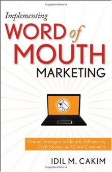 Implementing Word of Mouth Marketing: Online Strategies to Identify Influencers, Craft Stories, and Draw Customers