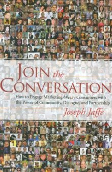 Join the Conversation: How to Engage Marketing-Weary Consumers with the Power of Community, Dialogue, and Partnership
