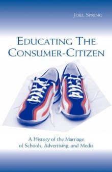 Educating the Consumer-citizen: A History of the Marriage of Schools, Advertising, and Media 