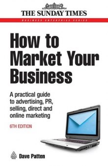 How to Market Your Business: A Practical Guide to Advertising, PR,..