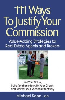 111 Ways to Justify Your Commission: Value-Adding Strategies for Real Estate Agents and Brokers