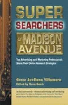 Super Searchers on Madison Avenue: Top Advertising and Marketing Professionals Share Their Online Research Strategies (Super Searchers series)