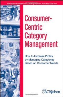 Consumer-Centric Category Management : How to Increase Profits by Managing Categories based on Consumer Needs