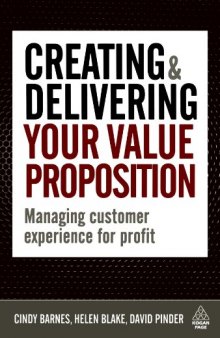 Creating and Delivering Your Value Proposition: Managing Customer Experience for Profit
