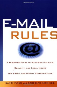 E-Mail Rules: A Business Guide to Managing Policies, Security, and Legal Issues for E-Mail and Digital Communication
