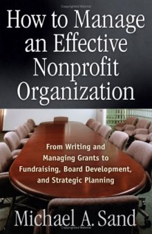 How to Manage an Effective Nonprofit Organization: From Writing and Managing Grants to Fundraising, Board Development, and Strategic Planning