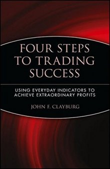 Four Steps to Trading Success: Using Everyday Indicators to Achieve Extraordinary Profits 