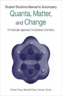 Student’s solutions manual to accompany Quanta, Matter & Change: A Molecular Approach to Physical Chemistry