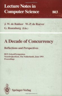 A Decade of Concurrency Reflections and Perspectives: REX School/Symposium Noordwijkerhout, The Netherlands June 1–4, 1993 Proceedings