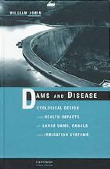 Dams and disease : ecological design and health impacts of large dams, canals, and irrigation systems