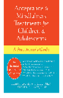 Acceptance and Mindfulness Treatments for Children and Adolescents. A Practitioner's Guide