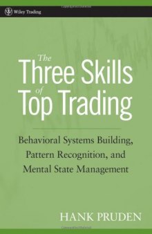 The Three Skills of Top Trading: Behavioral Systems Building, Pattern Recognition, and Mental State Management 