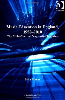 Music Education in England, 1950-2010:  The Child-Centered Progressive Tradition
