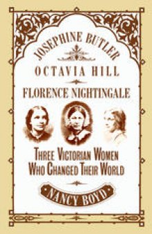 Josephine Butler, Octavia Hill, Florence Nightingale: Three Victorian Women Who Changed Their World