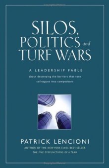 Silos, Politics and Turf Wars: A Leadership Fable About Destroying the Barriers That Turn Colleagues Into Competitors