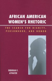 African American Women's Rhetoric: The Search for Dignity, Personhood, and Honor (Race, Rites, and Rhetoric: Colors, Cultures, and Communication)