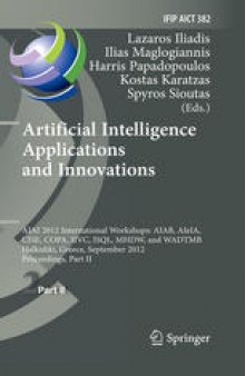 Artificial Intelligence Applications and Innovations: AIAI 2012 International Workshops: AIAB, AIeIA, CISE, COPA, IIVC, ISQL, MHDW, and WADTMB, Halkidiki, Greece, September 27-30, 2012, Proceedings, Part II