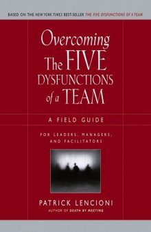 Overcoming the Five Dysfunctions of a Team: A Field Guide for Leaders, Managers, and Facilitators 