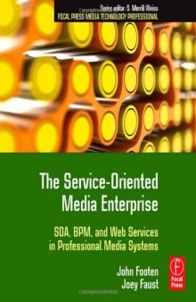 The Service-Oriented Media Enterprise: SOA, BPM, and Web Services in Professional Media Systems (Focal Press Media Technology Professional)