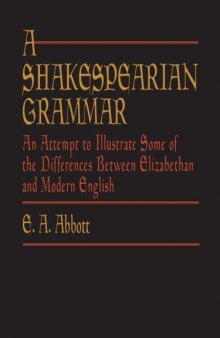 A Shakespearian Grammar: An Attempt to Illustrate Some of the Differences Between Elizabethan and Modern English