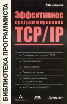 Эффективное программирование TCP/IP: Особенности протоколов TCP/IP. Идеи и концепции. Полез. советы. Техн. приемы. Эврист. правила программирования. Многочисл. примеры