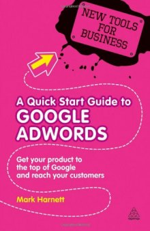 A Quick Start Guide to Google Adwords: Get Your Product to the Top of Google and Reach Your Customers (New Tools for Business)