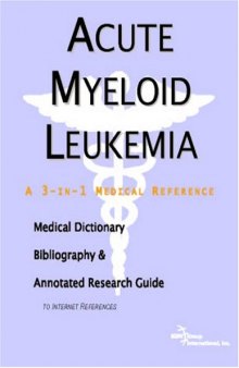 Acute Myeloid Leukemia - A Medical Dictionary, Bibliography, and Annotated Research Guide to Internet References
