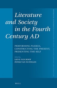 Literature and Society in the Fourth Century AD: Performing Paideia, Constructing the Present, Presenting the Self