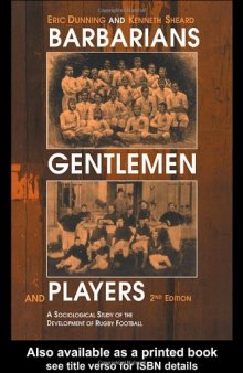 Barbarians, Gentlemen and Players: A Sociological Study of the Development of Rugby Football (Sport in the Global Society)  