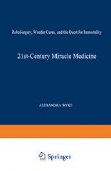 21st-Century Miracle Medicine: RoboSurgery, Wonder Cures, and the Quest for Immortality