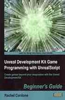 Unreal development kit game programming with unrealscript. : Beginners guide create games beyond your imagination with the Unreal Development Kit