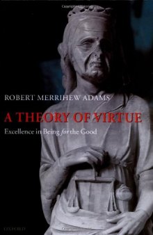 A Theory of Virtue: Excellence in Being for the Good