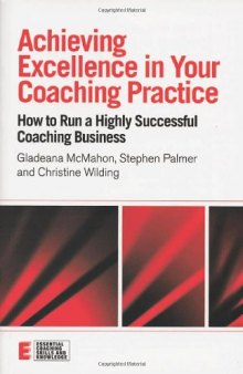 Achieving Excellence in your Coaching Practice: How to Run a Highly Successful Coaching Buisness (Essential Coaching Skills & Knowledge)