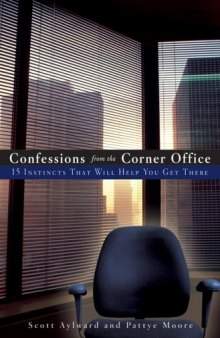 Confessions from the Corner Office: 15 Instincts That Will Help You Get There