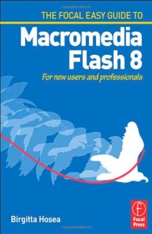 Focal Easy Guide to Macromedia Flash 8: For New Users and Professionals