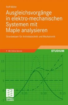 Ausgleichsvorgänge in elektro-mechanischen Systemen mit Maple analysieren: Grundwissen für Antriebstechnik und Mechatronik
